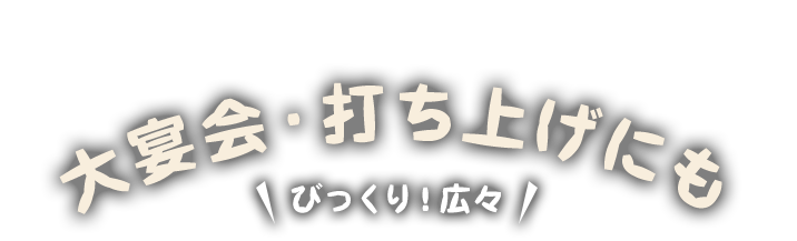 大宴会・打ち上げにも